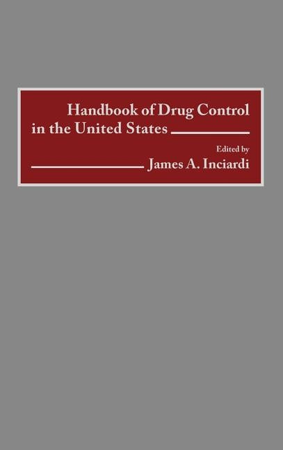 Handbook of Drug Control in the United States by Inciardi, James a.