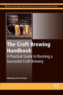 The Craft Brewing Handbook: A Practical Guide to Running a Successful Craft Brewery by Smart, Chris