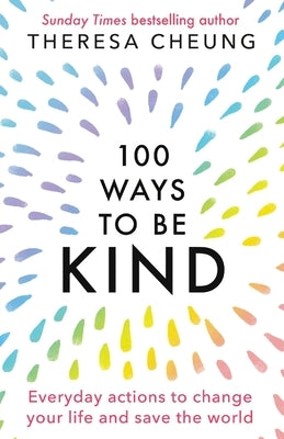 100 Ways to Be Kind: Everyday actions to change your life and save the world by Cheung, Theresa
