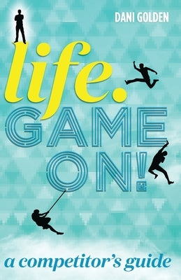 Life. Game On!: A Competitor's Guide by Golden, Dani
