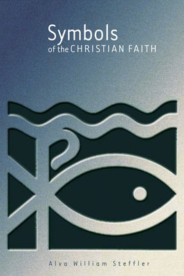 Symbols of the Christian Faith by Steffler, Alva William