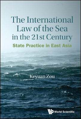 International Law of the Sea in the Twenty-First Century, The: State Practice in East Asia by Zou, Keyuan