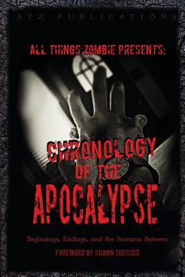 All Things Zombie: Chronology of the Apocalypse: Beginnings, Endings, and the Screams Between by Philbrook, Chris