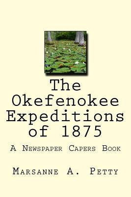 The Okefenokee Expeditions of 1875 by Petty, Marsanne a.