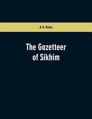 The Gazetteer of Sikhim by Risley, H. H.