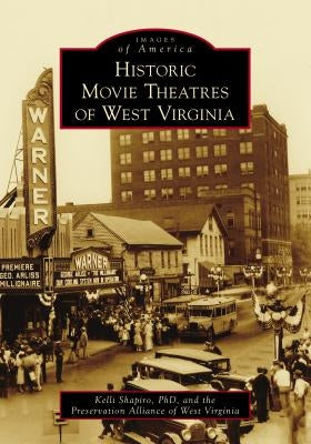 Historic Movie Theatres of West Virginia by Phd and the Preservation Alliance of Wes