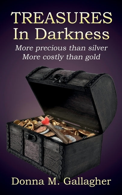 Treasures in Darkness: More Precious than Silver, More Costly than Gold by Gallagher, Donna