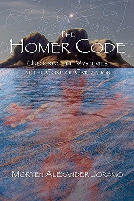 The Homer Code: Unlocking the Mysteries at the Core of Civilization by Joramo, Morten Alexander