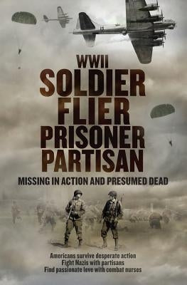 WWII Soldier Flier Prisoner Partisan: Missing in Action and Presumed Dead by Noyes, Richard