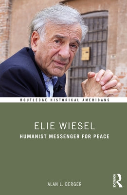 Elie Wiesel: Humanist Messenger for Peace by Berger, Alan L.