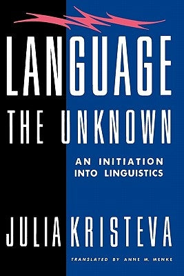 Language: The Unknown: An Initiation Into Linguistics by Kristeva, Julia