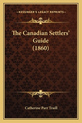 The Canadian Settlers' Guide (1860) by Traill, Catherine Parr
