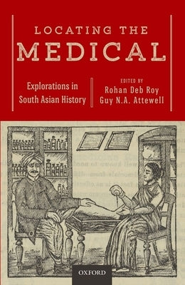 Locating the Medical: Explorations in South Asian History by Roy, Rohan Deb