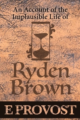 An Account of the Implausible Life of Ryden Brown by Provost, Eleanor A.