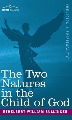 Two Natures in the Child of God by Bullinger, Ethelbert William