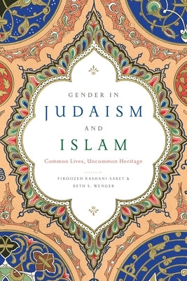 Gender in Judaism and Islam: Common Lives, Uncommon Heritage by Kashani-Sabet, Firoozeh