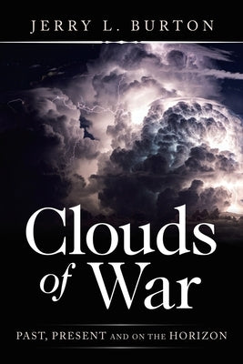 Clouds of War: Past, Present and on the Horizon by Burton, Jerry L.