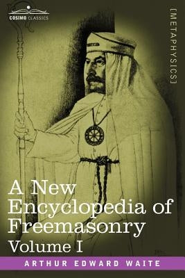 A New Encyclopedia of Freemasonry, Volume I by Waite, Arthur Edward