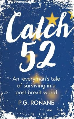 Catch 52: An Everyman's Tale of Surviving in a Post-Brexit World by Ronane, P. G.