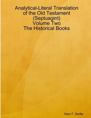 Analytical-Literal Translation of the Old Testament (Septuagint) - Volume Two - The Historical Books by Zeolla, Gary F.