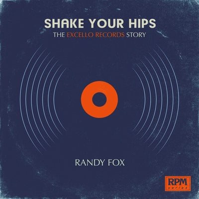 Shake Your Hips: The Excello Records Story by Fox, Randy