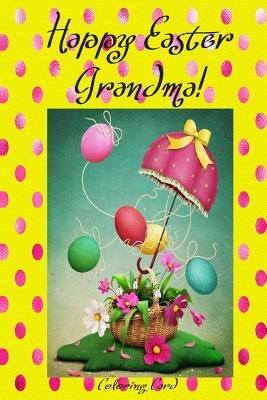 Happy Easter Grandma! (Coloring Card): (Personalized Card) Inspirational Easter & Spring Messages, Wishes, & Greetings! by Publishing, Florabella