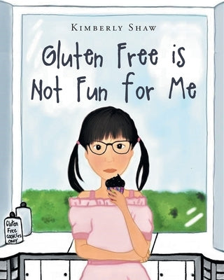 Gluten Free is Not Fun for Me by Shaw, Kimberly
