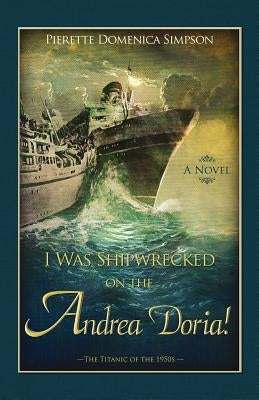 I Was Shipwrecked on the Andrea Doria! the Titanic of the 1950s by Simpson, Pierette Domenica