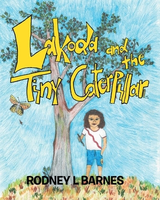 Lakoda and the Tiny Caterpillar by Barnes, Rodney L.