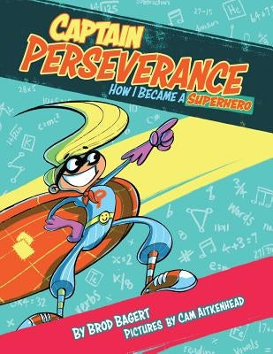 Captain Perseverance: How I Became a Superhero by Bagert, Brod