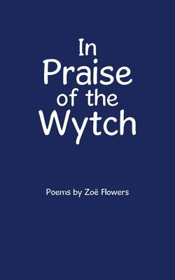 In Praise of the Wytch by Flowers, Zoë