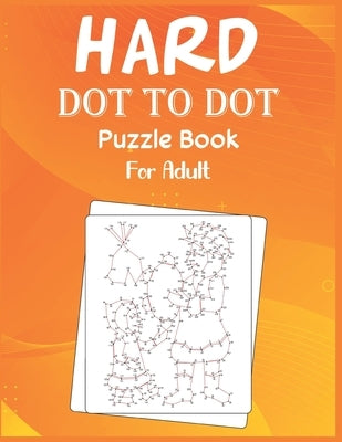 Hard Dot to Dot Puzzle Book For Adult: Ultimate Challenging Dot to Dot Extreme Puzzle by Roberts, Anthony