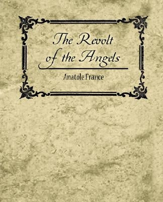 The Revolt of the Angels - Anatole France by France, Anatole