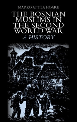 The Bosnian Muslims in the Second World War by Hoare, Marko Attila