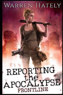 Reporting the Apocalypse book 1 Frontline: An early days zombie apocalypse action thriller by Hately, Warren