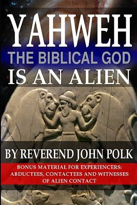 Yahweh, The Biblical God, Is An Alien by Polk, John M.