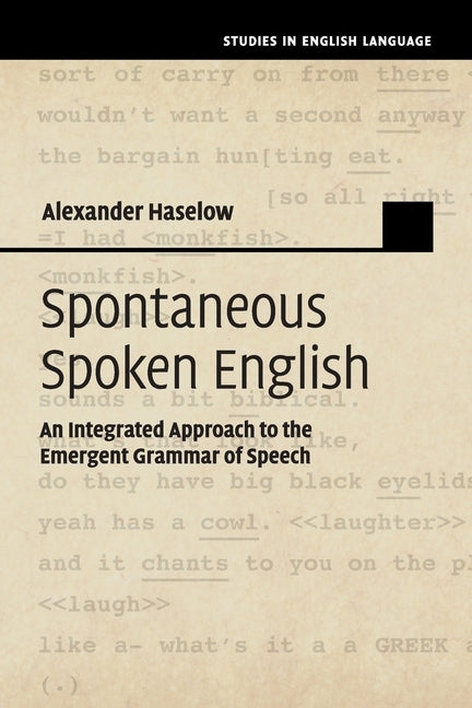 Spontaneous Spoken English: An Integrated Approach to the Emergent Grammar of Speech by Haselow, Alexander