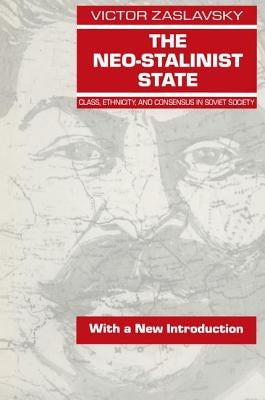The Neo-Stalinist State: Class Ethnicity & Consensus in Soviet Society by Zaslavsky, Victor