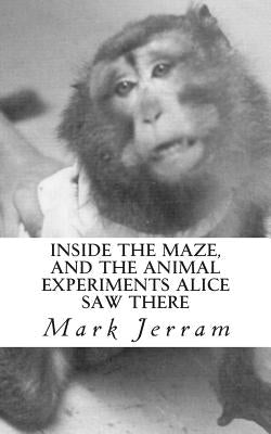 Inside The Maze: And The Animal Experiments Alice Saw There by Jerram, Mark