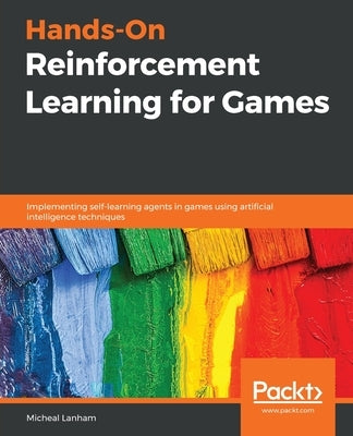 Hands-On Reinforcement Learning for Games by Lanham, Micheal