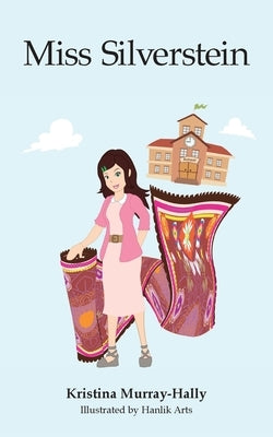 Miss Silverstein: A children's book about an amazing teacher and the Amazon Rainforest by Murray-Hally, Kristina