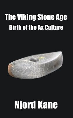 The Viking Stone Age: Birth of the Ax Culture by Kane, Njord