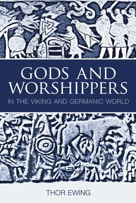 Gods and Worshippers: In the Viking and Germanic World by Ewing, Thor