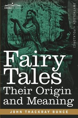 Fairy Tales: Their Origin and Meaning by Bunce, John Thackray
