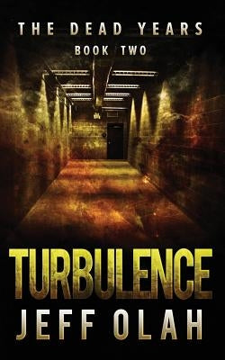 The Dead Years - TURBULENCE - Book 2 (A Post-Apocalyptic Thriller) by Olah, Jeff
