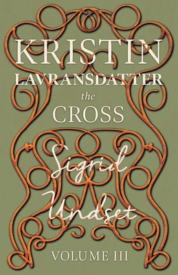 The Cross: Kristin Lavransdatter - Volume III by Undset, Sigrid