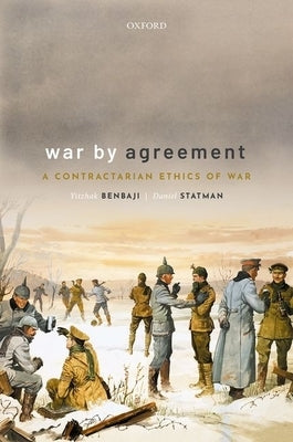 War by Agreement: A Contractarian Ethics of War by Benbaji, Yitzhak