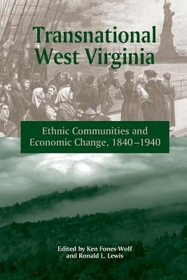 Transnational West Virginia: "ethnic Communities and Economic Change, 1840-1940" by Fones-Wolf, Ken