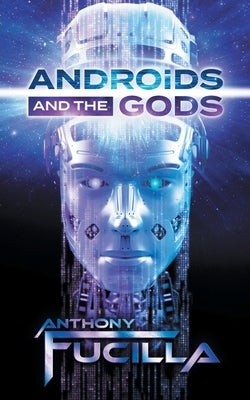 Androids and the Gods by Anthony, Fucilla
