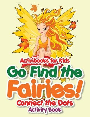 Go Find the Fairies! Connect the Dots Activity Book by For Kids, Activibooks